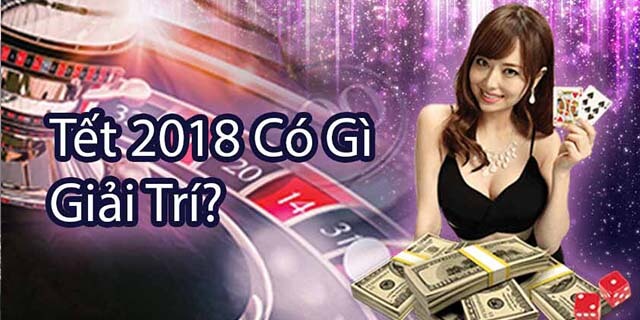 Tết 2018 Có Gì Giải Trí?